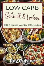 Low Carb Schnell und Lecker: 100 Low Carb Rezepte 